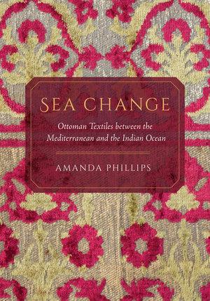 Sea Change Ottoman Textiles between the Mediterranean and the Indian Ocean